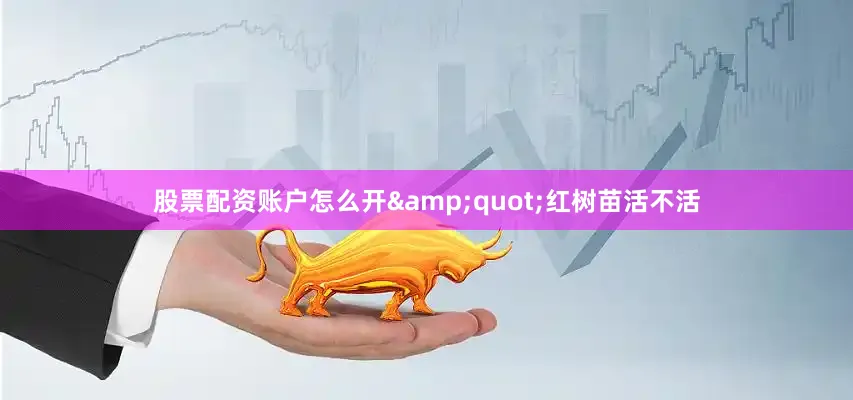 股票配资账户怎么开&quot;红树苗活不活